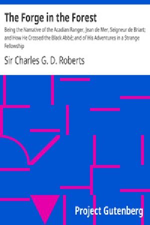 [Gutenberg 33470] • The Forge in the Forest / Being the Narrative of the Acadian Ranger, Jean de Mer, Seigneur de Briart; and How He Crossed the Black Abbé; and of His Adventures in a Strange Fellowship